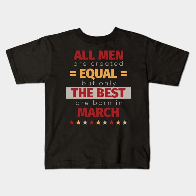 All Men Are Created Equal But Only The Best Are Born In March Kids T-Shirt by PaulJus